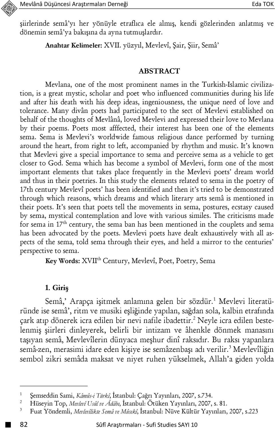 yüzyıl, Mevlevî, Şair, Şiir, Semâ ABSTRACT Mevlana, one of the most prominent names in the Turkish-Islamic civilization, is a great mystic, scholar and poet who influenced communities during his life