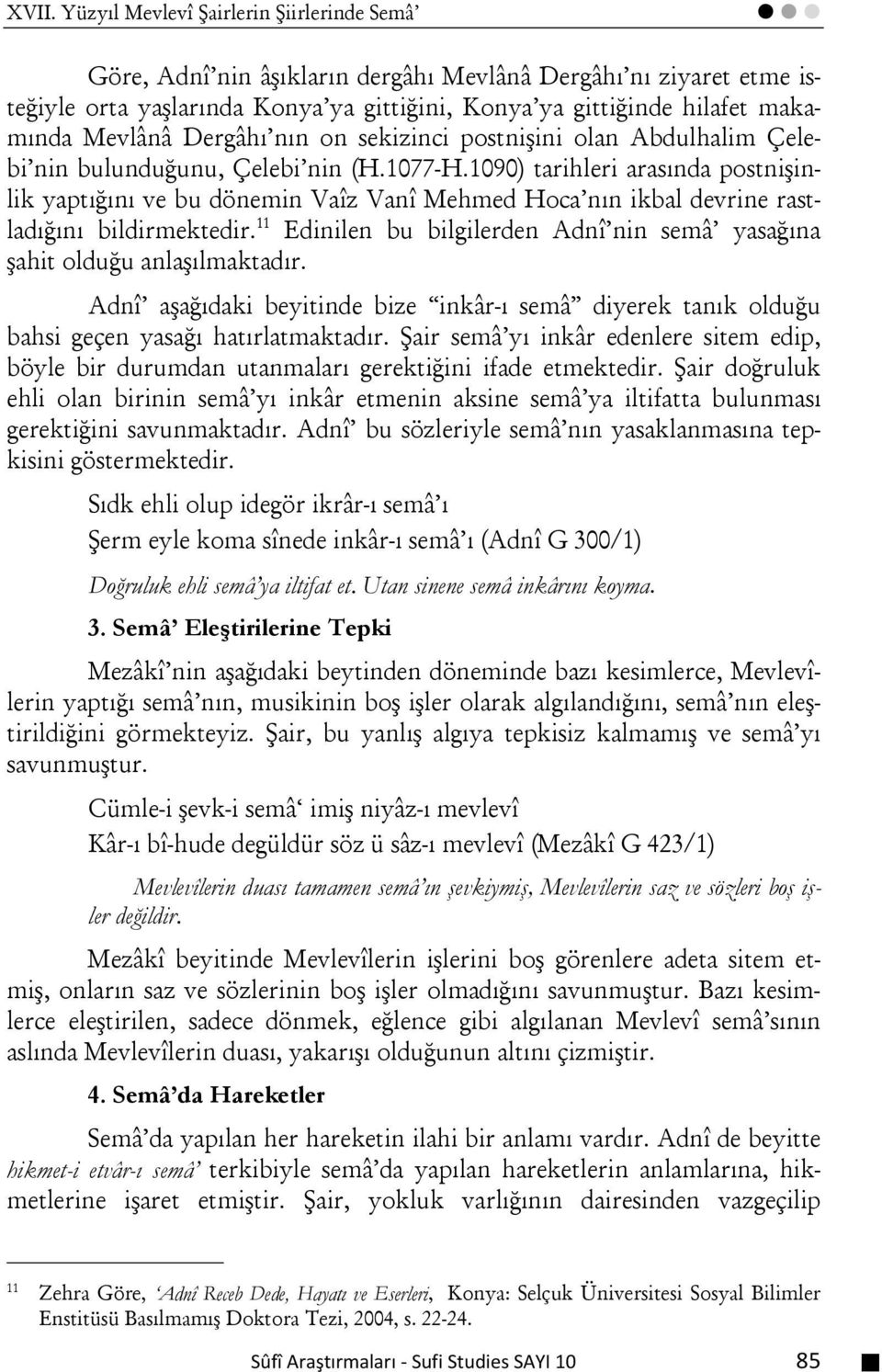 1090) tarihleri arasında postnişinlik yaptığını ve bu dönemin Vaîz Vanî Mehmed Hoca nın ikbal devrine rastladığını bildirmektedir.