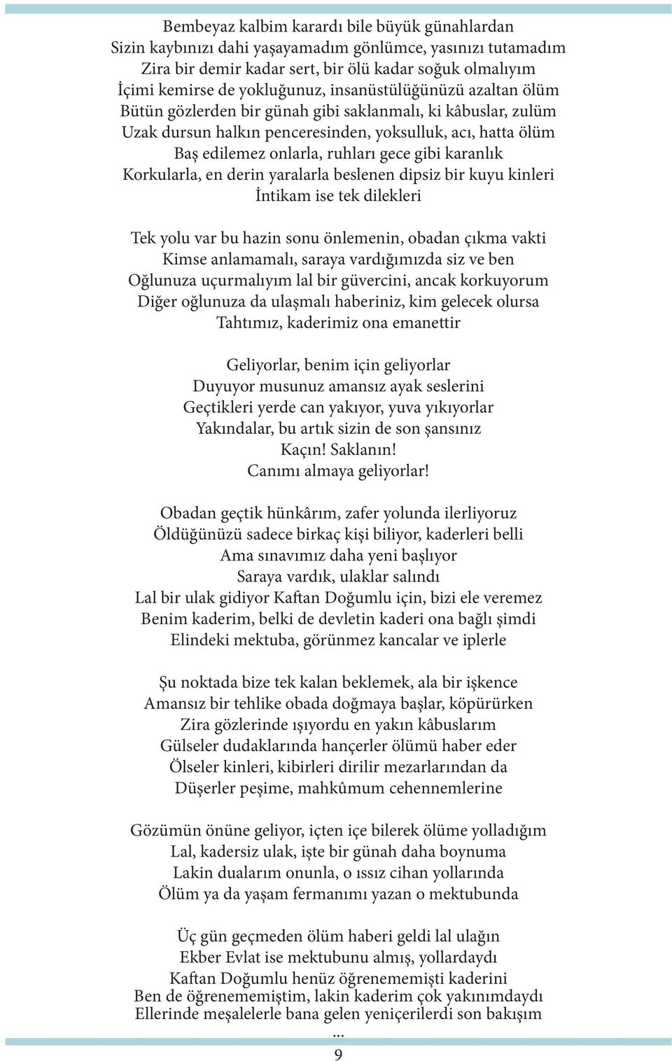 karanlık Korkularla, en derin yaralarla beslenen dipsiz bir kuyu kinleri İntikam ise tek dilekleri Tek yolu var bu hazin sonu önlemenin, obadan çıkma vakti Kimse anlamamalı, saraya vardığımızda siz