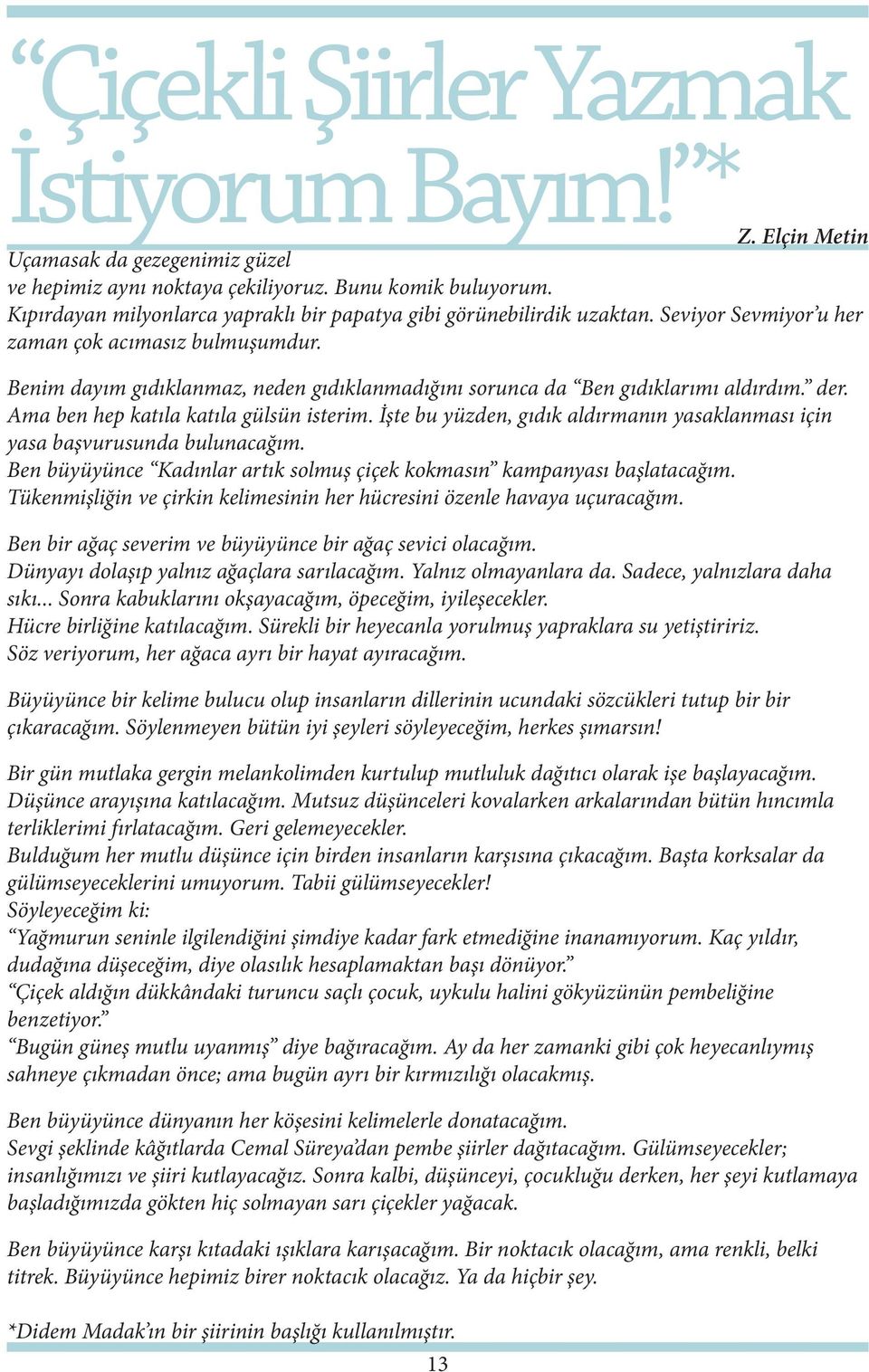 Benim dayım gıdıklanmaz, neden gıdıklanmadığını sorunca da Ben gıdıklarımı aldırdım. der. Ama ben hep katıla katıla gülsün isterim.