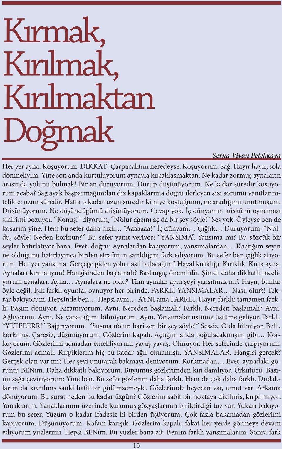 Sağ ayak başparmağımdan diz kapaklarıma doğru ilerleyen sızı sorumu yanıtlar nitelikte: uzun süredir. Hatta o kadar uzun süredir ki niye koştuğumu, ne aradığımı unutmuşum. Düşünüyorum.