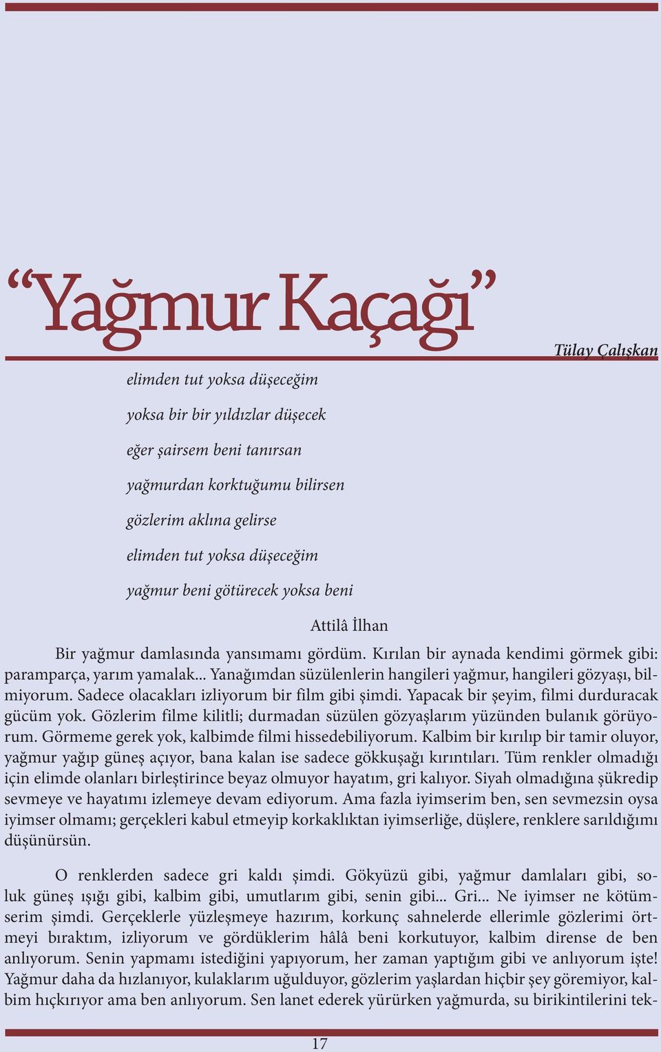 .. Yanağımdan süzülenlerin hangileri yağmur, hangileri gözyaşı, bilmiyorum. Sadece olacakları izliyorum bir film gibi şimdi. Yapacak bir şeyim, filmi durduracak gücüm yok.