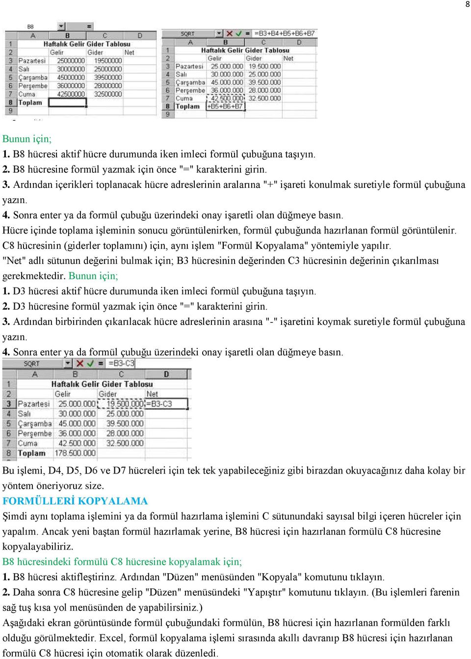 Hücre içinde toplama işleminin sonucu görüntülenirken, formül çubuğunda hazırlanan formül görüntülenir. C8 hücresinin (giderler toplamını) için, aynı işlem "Formül Kopyalama" yöntemiyle yapılır.