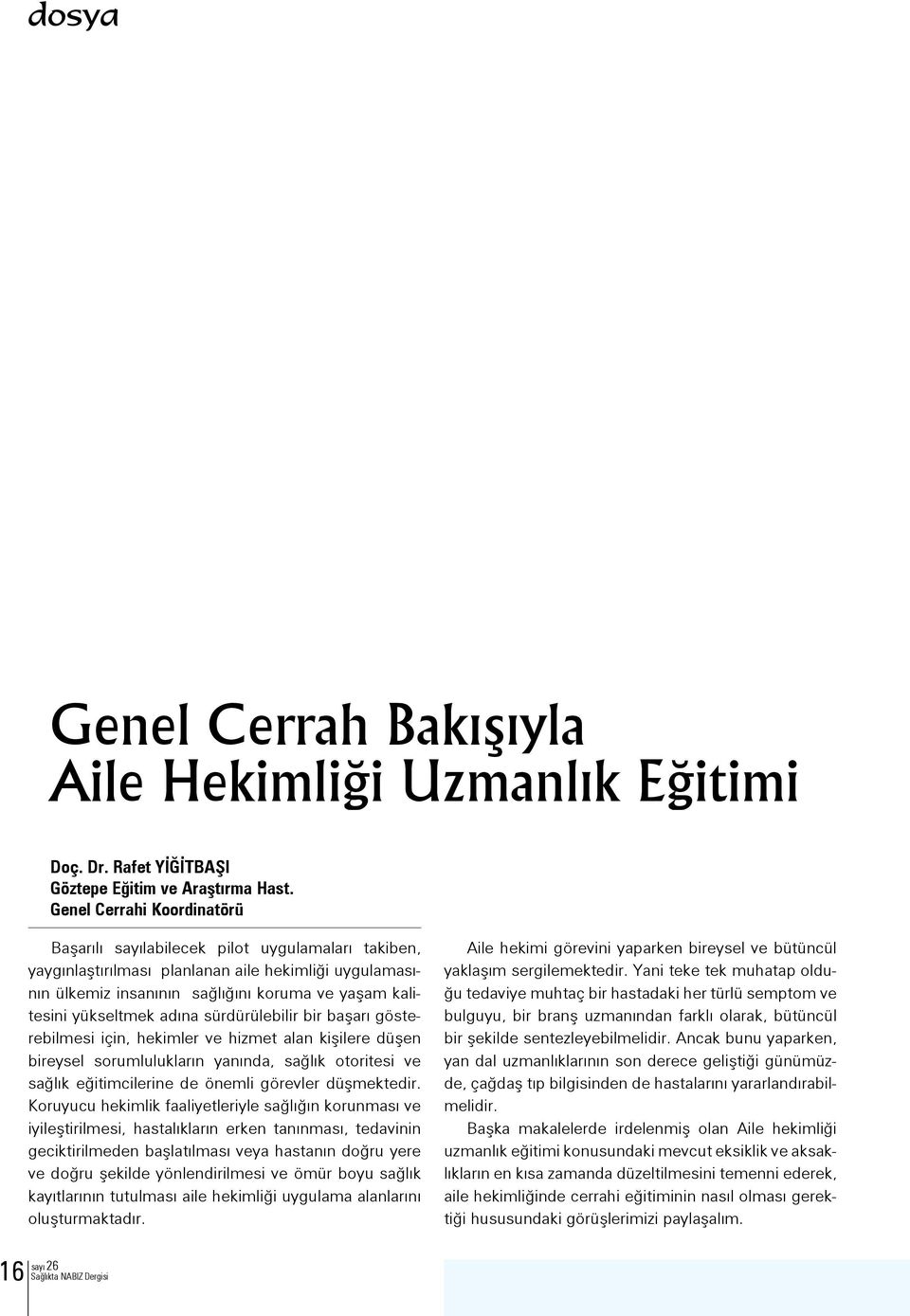 yükseltmek adına sürdürülebilir bir başarı gösterebilmesi için, hekimler ve hizmet alan kişilere düşen bireysel sorumlulukların yanında, sağlık otoritesi ve sağlık eğitimcilerine de önemli görevler