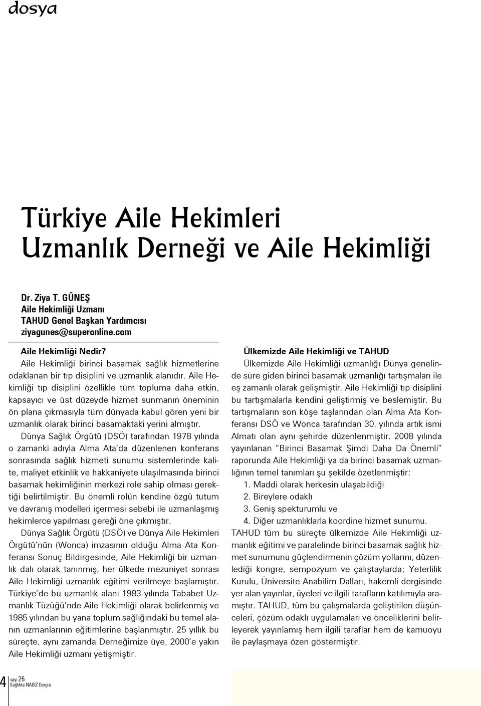 Aile Hekimliği tıp disiplini özellikle tüm topluma daha etkin, kapsayıcı ve üst düzeyde hizmet sunmanın öneminin ön plana çıkmasıyla tüm dünyada kabul gören yeni bir uzmanlık olarak birinci