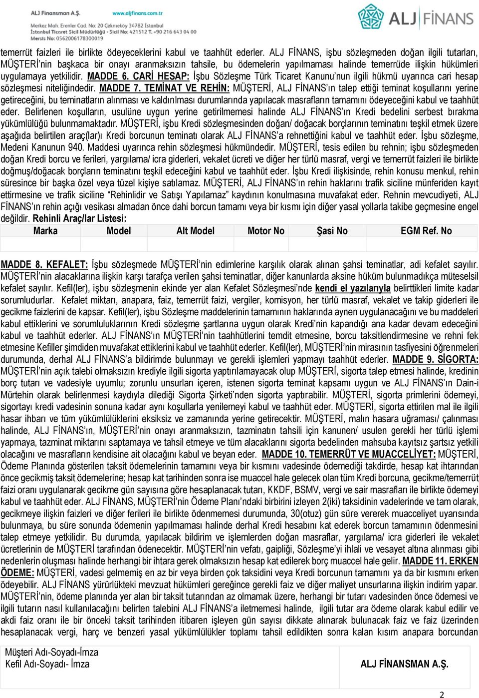 CARİ HESAP: İşbu Sözleşme Türk Ticaret Kanunu nun ilgili hükmü uyarınca cari hesap sözleşmesi niteliğindedir. MADDE 7.