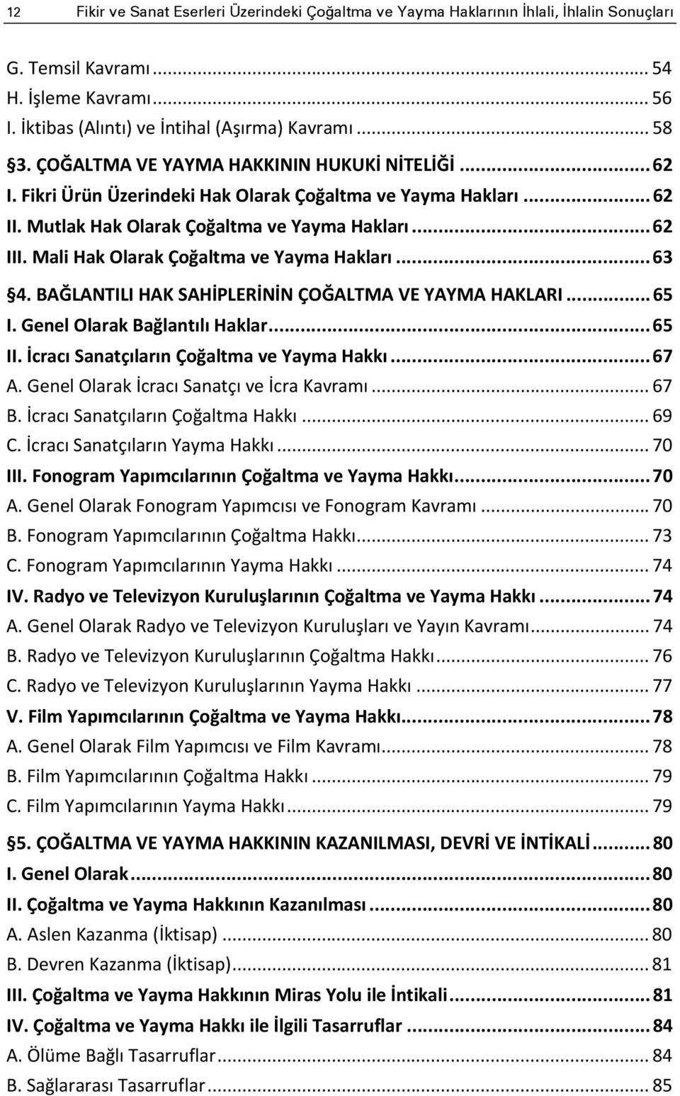 Mali Hak Olarak Çoğaltma ve Yayma Hakları... 63 4. BAĞLANTILI HAK SAHİPLERİNİN ÇOĞALTMA VE YAYMA HAKLARI... 65 I. Genel Olarak Bağlantılı Haklar... 65 II. İcracı Sanatçıların Çoğaltma ve Yayma Hakkı.