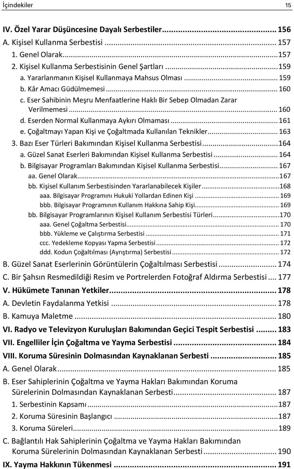 Eserden Normal Kullanmaya Aykırı Olmaması... 161 e. Çoğaltmayı Yapan Kişi ve Çoğaltmada Kullanılan Teknikler... 163 3. Bazı Eser Türleri Bakımından Kişisel Kullanma Serbestisi... 164 a.