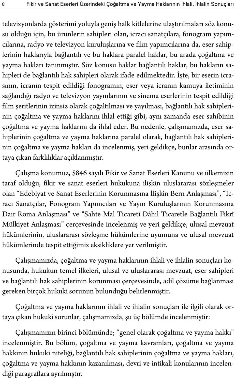 bu arada çoğaltma ve yayma hakları tanınmıştır. Söz konusu haklar bağlantılı haklar, bu hakların sahipleri de bağlantılı hak sahipleri olarak ifade edilmektedir.