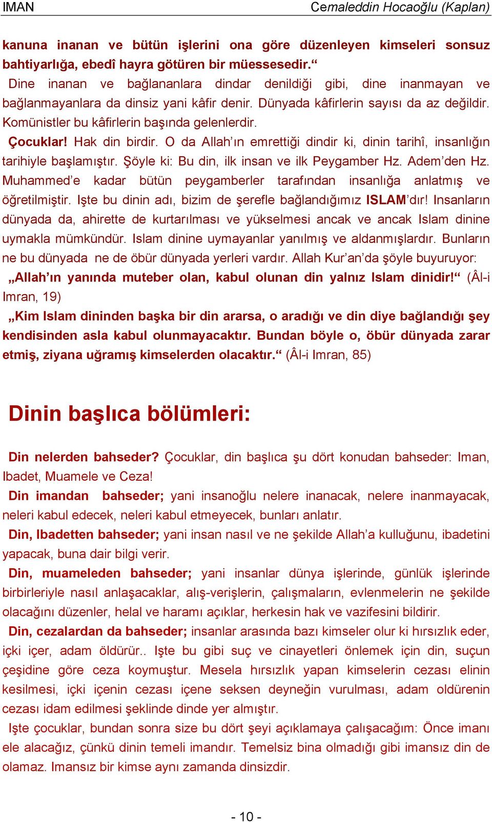 Komünistler bu kâfirlerin başında gelenlerdir. Çocuklar! Hak din birdir. O da Allah ın emrettiği dindir ki, dinin tarihî, insanlığın tarihiyle başlamıştır.