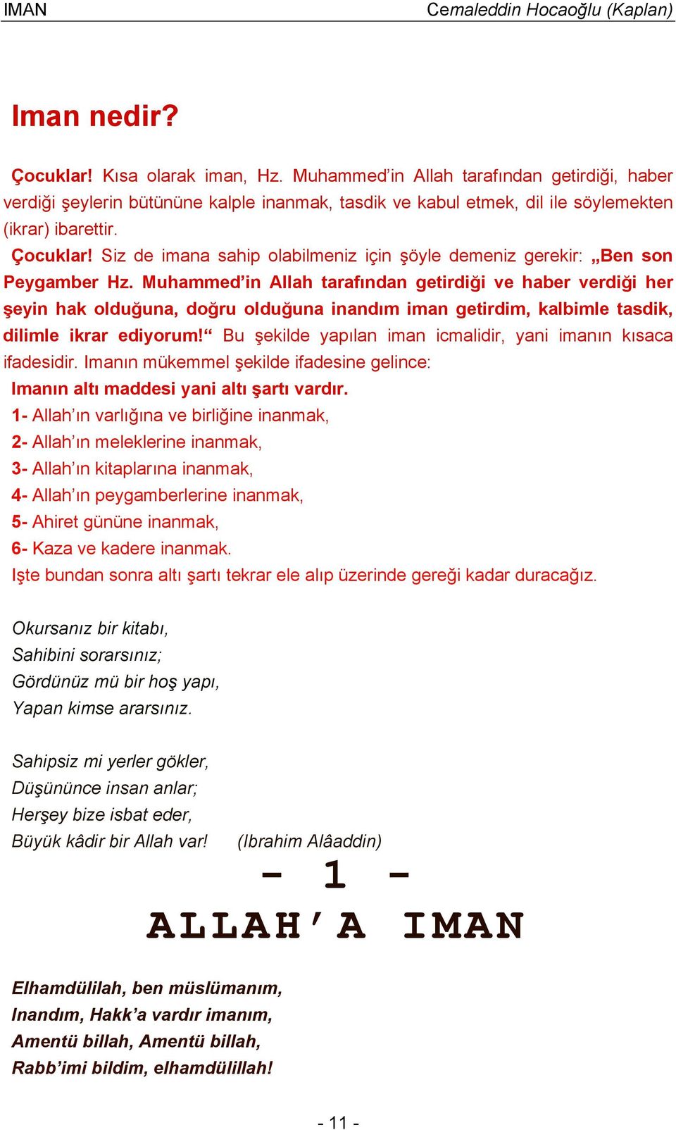 Muhammed in Allah tarafından getirdiği ve haber verdiği her şeyin hak olduğuna, doğru olduğuna inandım iman getirdim, kalbimle tasdik, dilimle ikrar ediyorum!