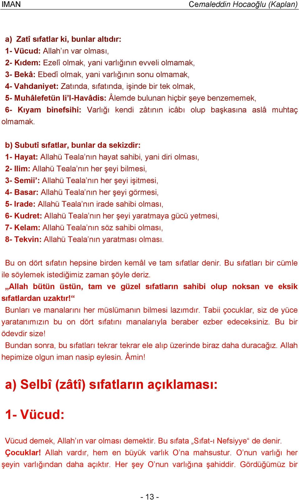 b) Subutî sıfatlar, bunlar da sekizdir: 1- Hayat: Allahü Teala nın hayat sahibi, yani diri olması, 2- Ilim: Allahü Teala nın her şeyi bilmesi, 3- Semii : Allahü Teala nın her şeyi işitmesi, 4- Basar: