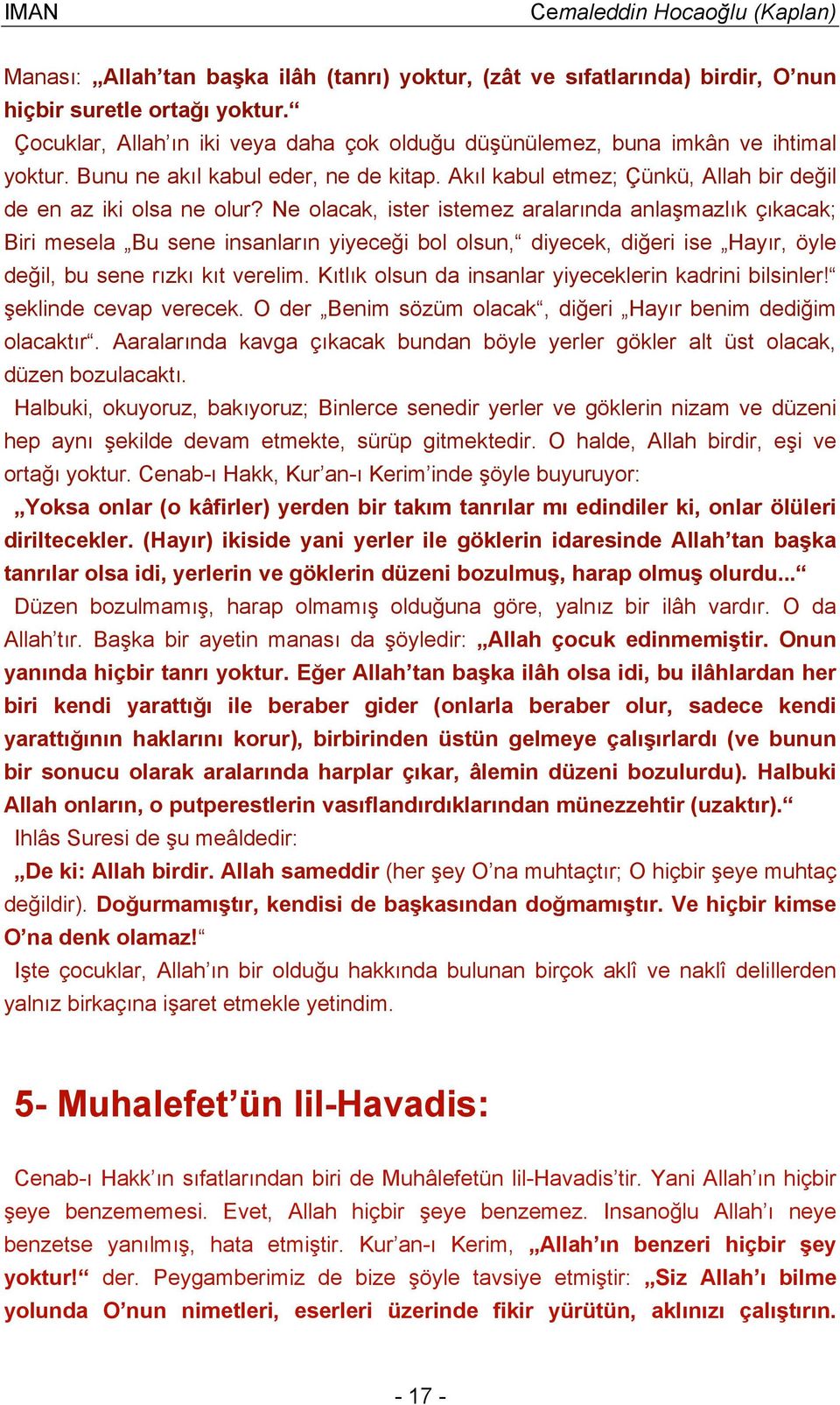 Ne olacak, ister istemez aralarında anlaşmazlık çıkacak; Biri mesela Bu sene insanların yiyeceği bol olsun, diyecek, diğeri ise Hayır, öyle değil, bu sene rızkı kıt verelim.