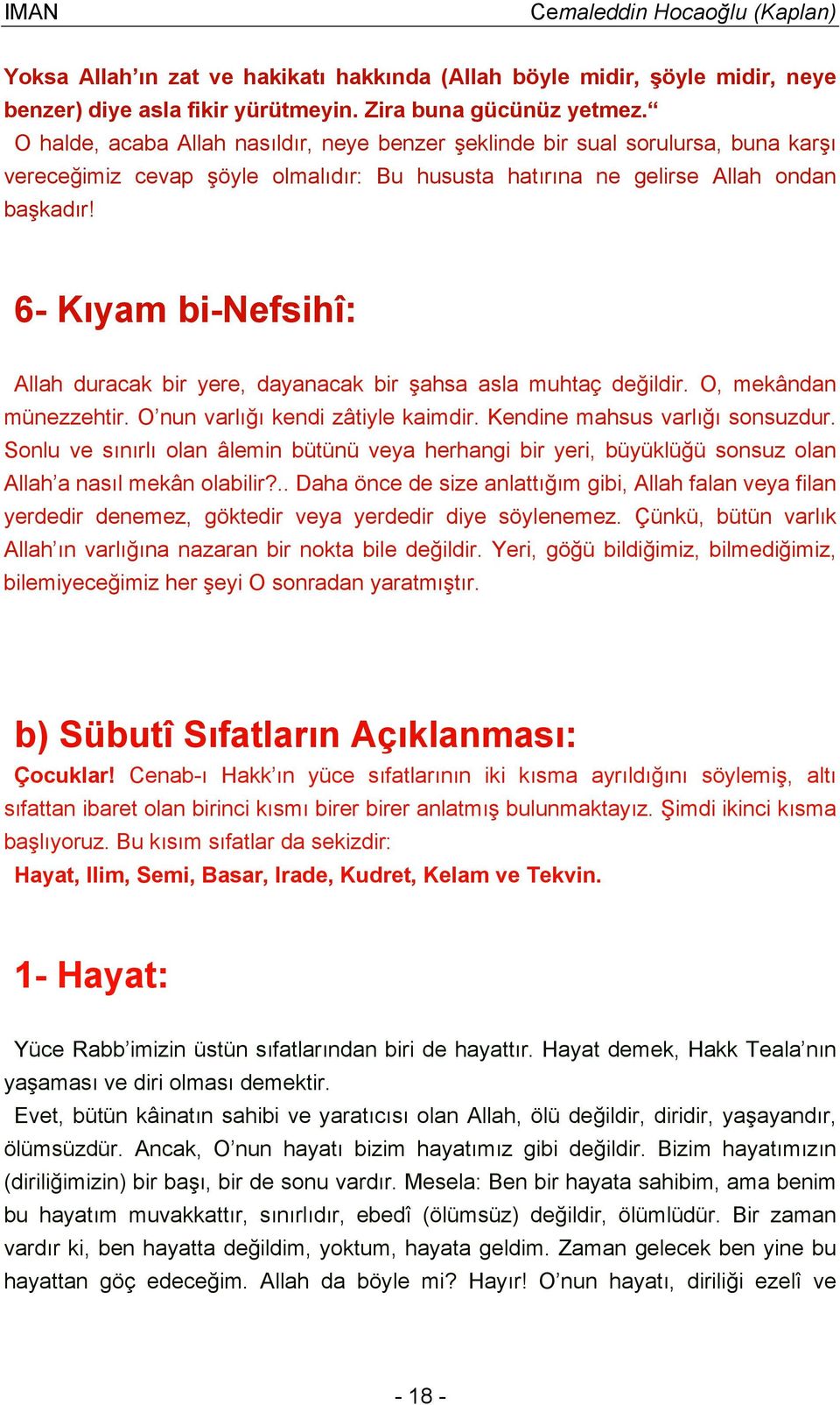 6- Kıyam bi-nefsihî: Allah duracak bir yere, dayanacak bir şahsa asla muhtaç değildir. O, mekândan münezzehtir. O nun varlığı kendi zâtiyle kaimdir. Kendine mahsus varlığı sonsuzdur.