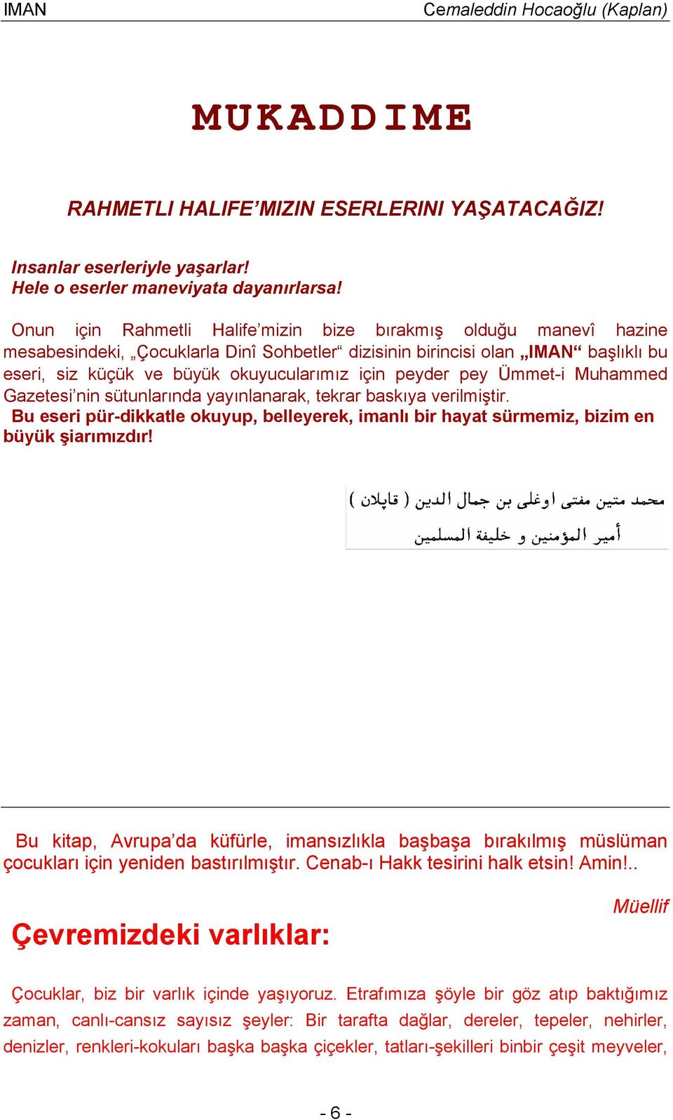 peyder pey Ümmet-i Muhammed Gazetesi nin sütunlarında yayınlanarak, tekrar baskıya verilmiştir. Bu eseri pür-dikkatle okuyup, belleyerek, imanlı bir hayat sürmemiz, bizim en büyük şiarımızdır!