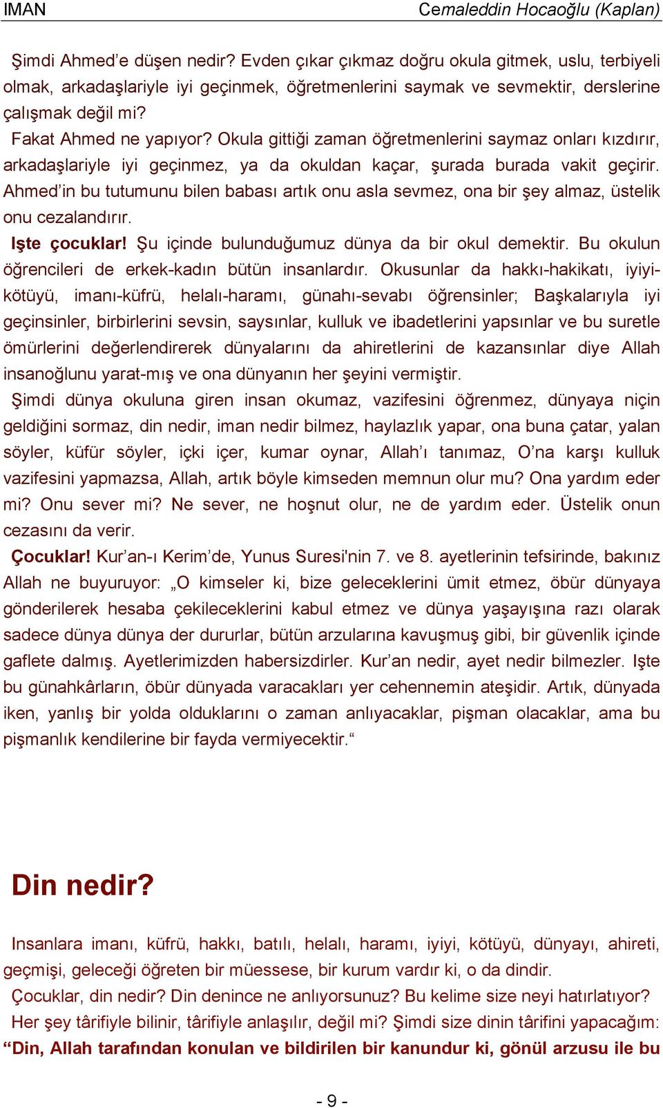 Ahmed in bu tutumunu bilen babası artık onu asla sevmez, ona bir şey almaz, üstelik onu cezalandırır. Işte çocuklar! Şu içinde bulunduğumuz dünya da bir okul demektir.