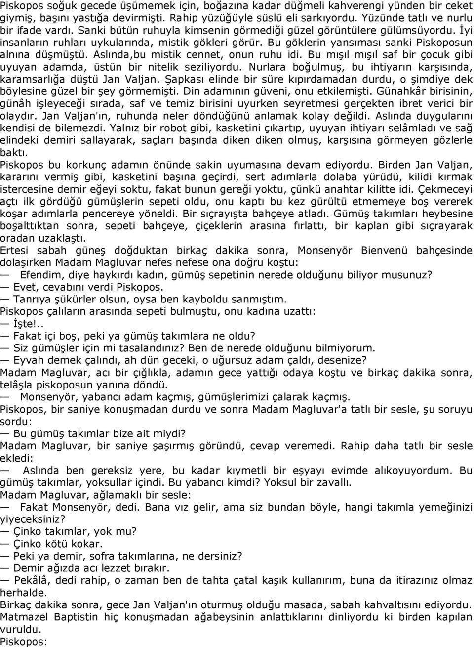 Aslında,bu mistik cennet, onun ruhu idi. Bu mışıl mışıl saf bir çocuk gibi uyuyan adamda, üstün bir nitelik seziliyordu. Nurlara boğulmuş, bu ihtiyarın karşısında, karamsarlığa düştü Jan Valjan.