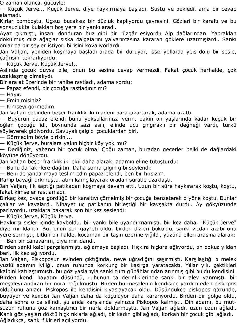 Yapraklan dökülmüş cılız ağaçlar sıska dalgalarını yalvarırcasına kararan göklere uzatmışlardı. Sanki onlar da bir şeyler istiyor, birisini kovalıyorlardı.