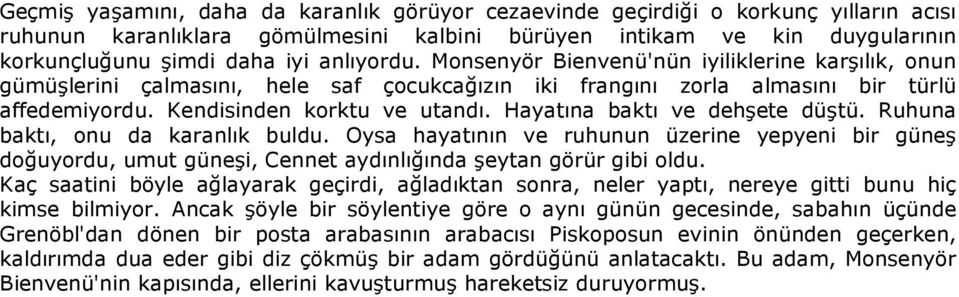 Hayatına baktı ve dehşete düştü. Ruhuna baktı, onu da karanlık buldu. Oysa hayatının ve ruhunun üzerine yepyeni bir güneş doğuyordu, umut güneşi, Cennet aydınlığında şeytan görür gibi oldu.