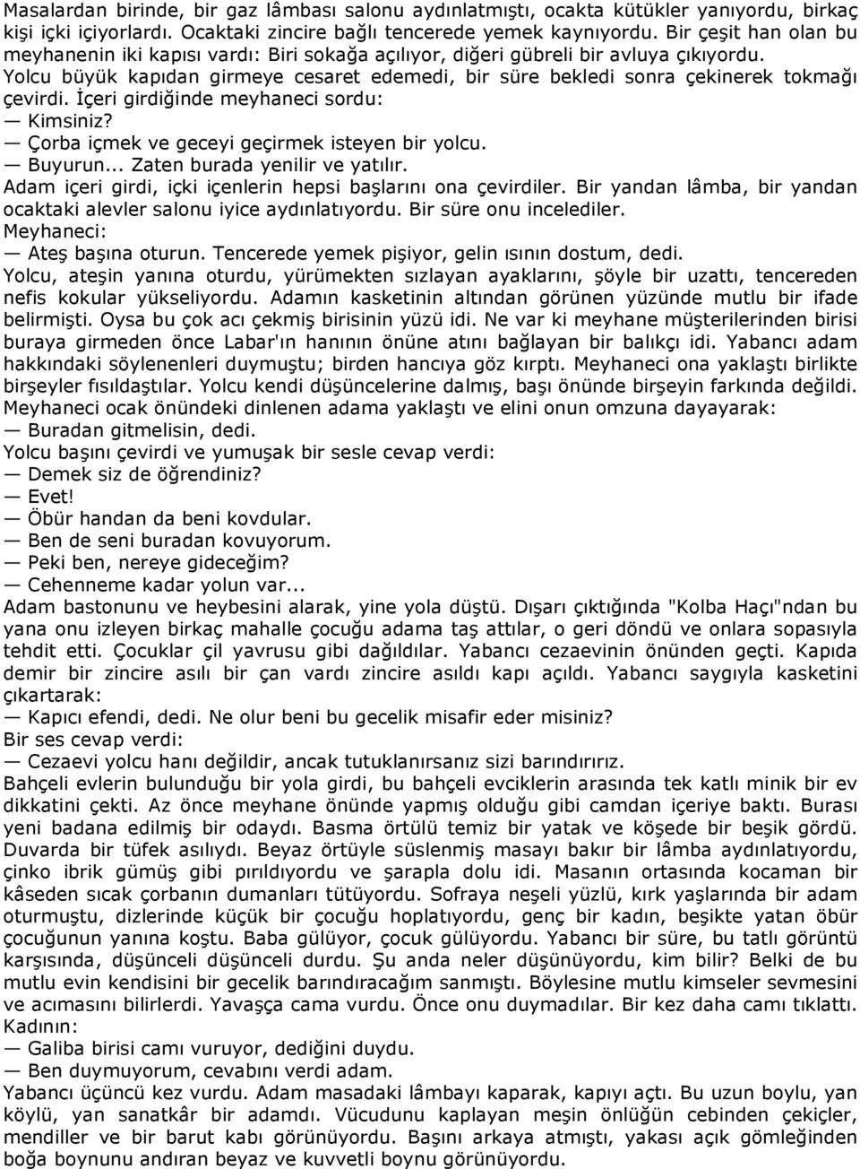 Yolcu büyük kapıdan girmeye cesaret edemedi, bir süre bekledi sonra çekinerek tokmağı çevirdi. Đçeri girdiğinde meyhaneci sordu: Kimsiniz? Çorba içmek ve geceyi geçirmek isteyen bir yolcu. Buyurun.