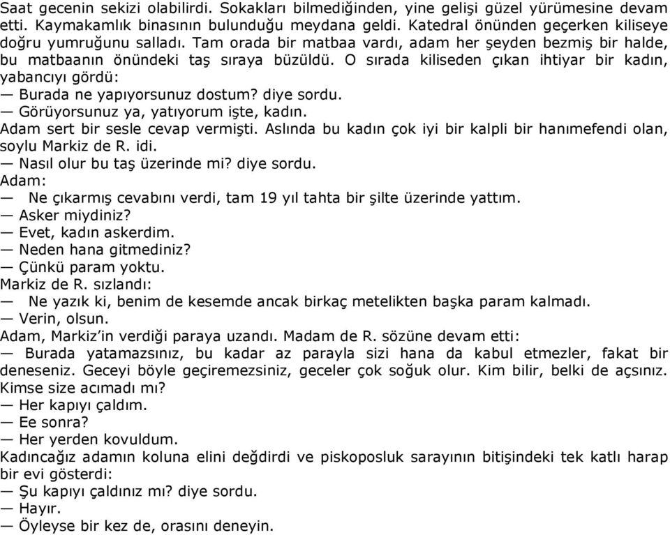 O sırada kiliseden çıkan ihtiyar bir kadın, yabancıyı gördü: Burada ne yapıyorsunuz dostum? diye sordu. Görüyorsunuz ya, yatıyorum işte, kadın. Adam sert bir sesle cevap vermişti.