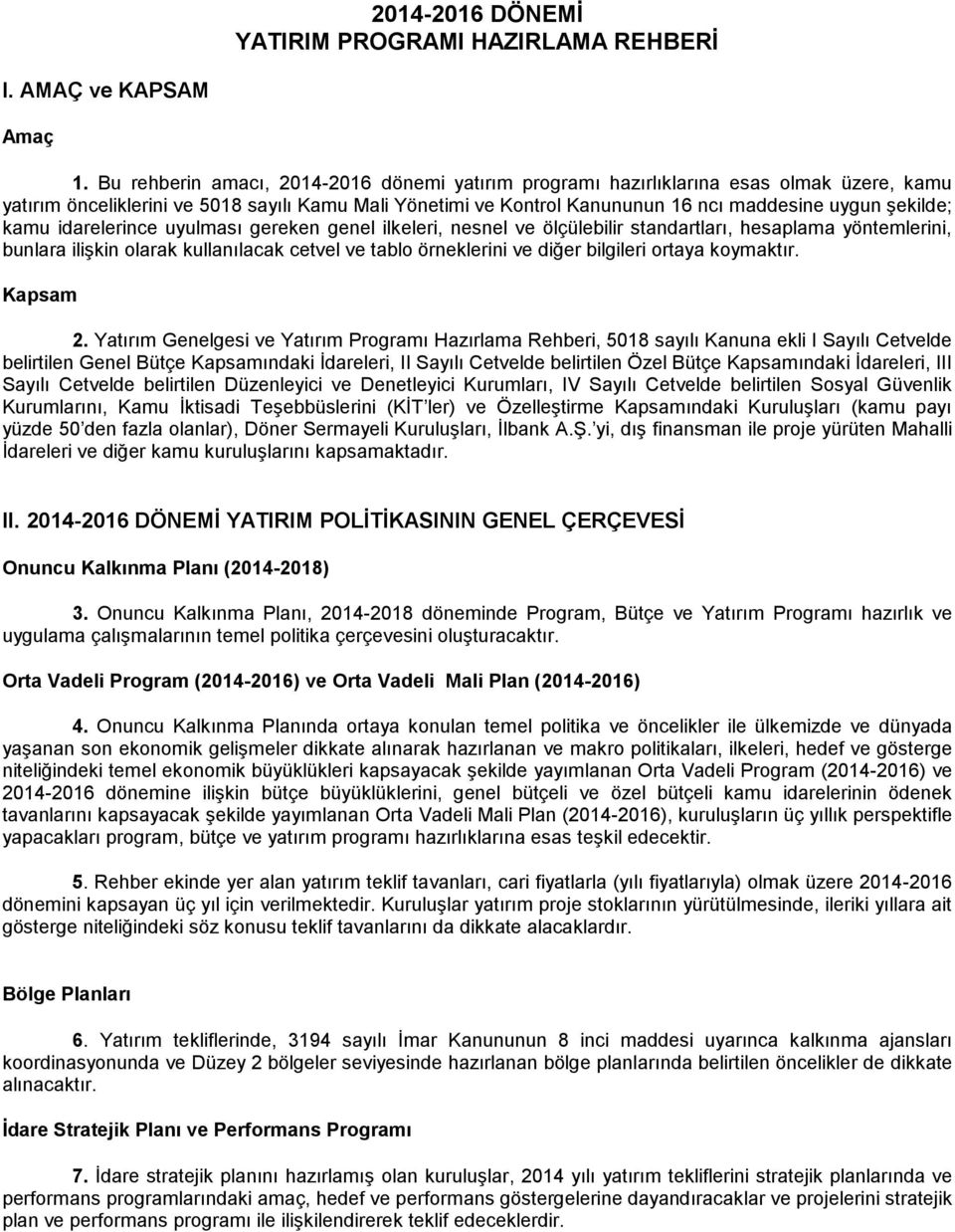 kamu idarelerince uyulması gereken genel ilkeleri, nesnel ve ölçülebilir standartları, hesaplama yöntemlerini, bunlara ilişkin olarak kullanılacak cetvel ve tablo örneklerini ve diğer bilgileri