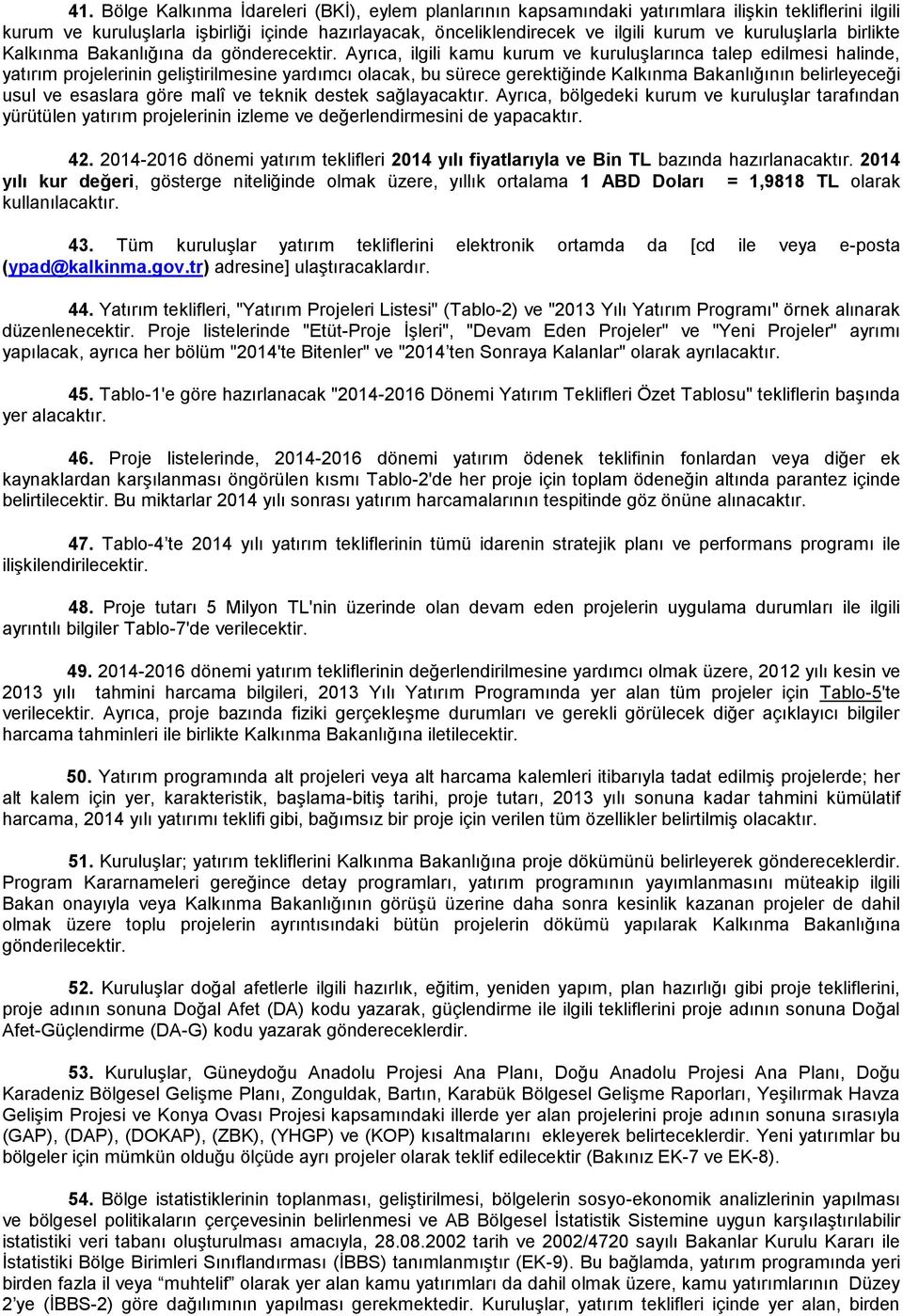 Ayrıca, ilgili kamu kurum ve kuruluşlarınca talep edilmesi halinde, yatırım projelerinin geliştirilmesine yardımcı olacak, bu sürece gerektiğinde Kalkınma Bakanlığının belirleyeceği usul ve esaslara