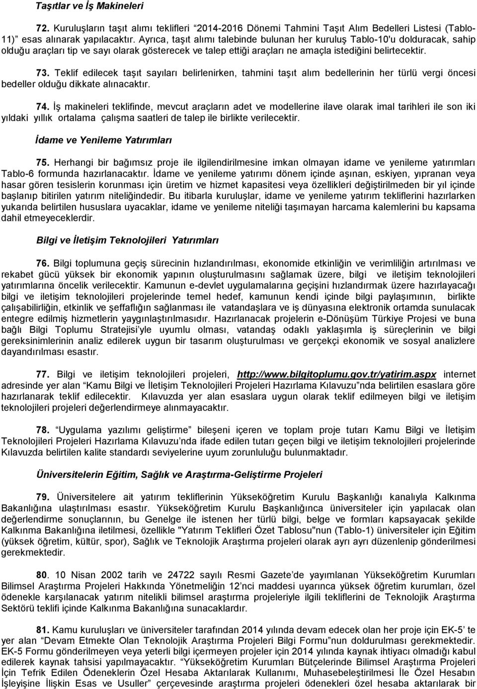 Teklif edilecek taşıt sayıları belirlenirken, tahmini taşıt alım bedellerinin her türlü vergi öncesi bedeller olduğu dikkate alınacaktır. 74.