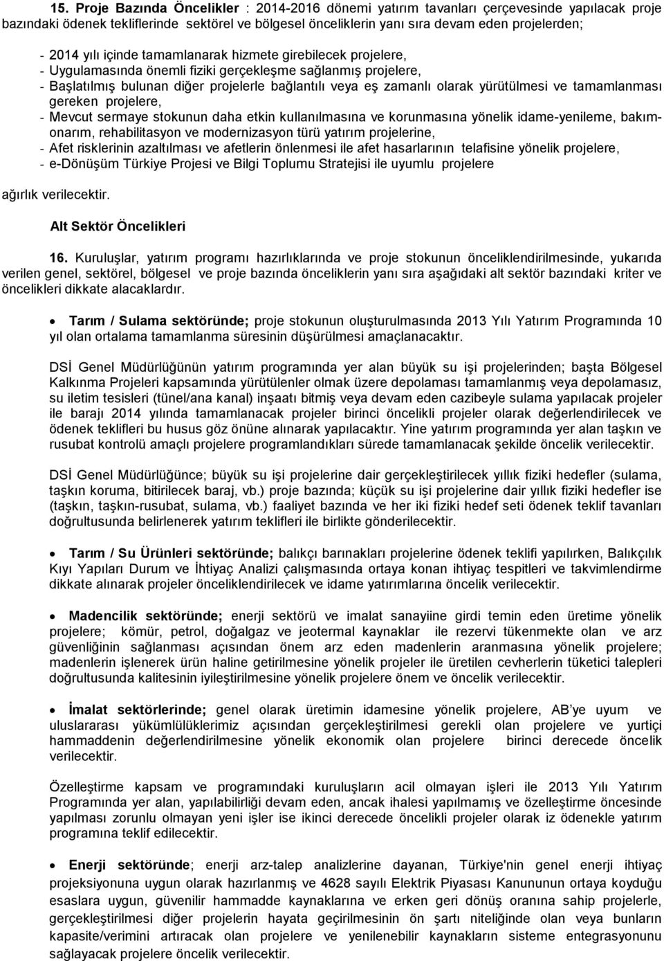 yürütülmesi ve tamamlanması gereken projelere, - Mevcut sermaye stokunun daha etkin kullanılmasına ve korunmasına yönelik idame-yenileme, bakımonarım, rehabilitasyon ve modernizasyon türü yatırım