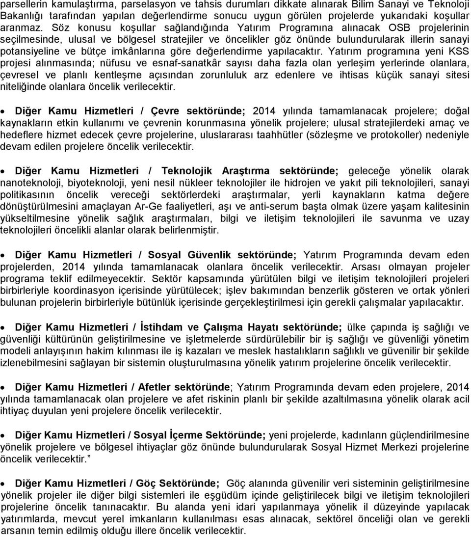 Söz konusu koşullar sağlandığında Yatırım Programına alınacak OSB projelerinin seçilmesinde, ulusal ve bölgesel stratejiler ve öncelikler göz önünde bulundurularak illerin sanayi potansiyeline ve