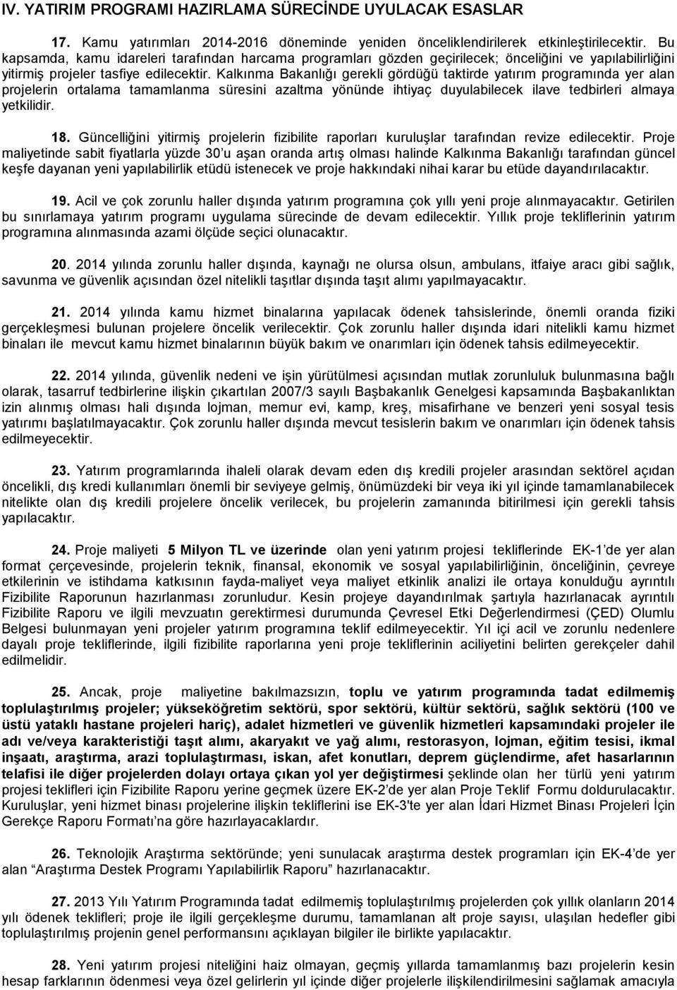 Kalkınma Bakanlığı gerekli gördüğü taktirde yatırım programında yer alan projelerin ortalama tamamlanma süresini azaltma yönünde ihtiyaç duyulabilecek ilave tedbirleri almaya yetkilidir. 18.