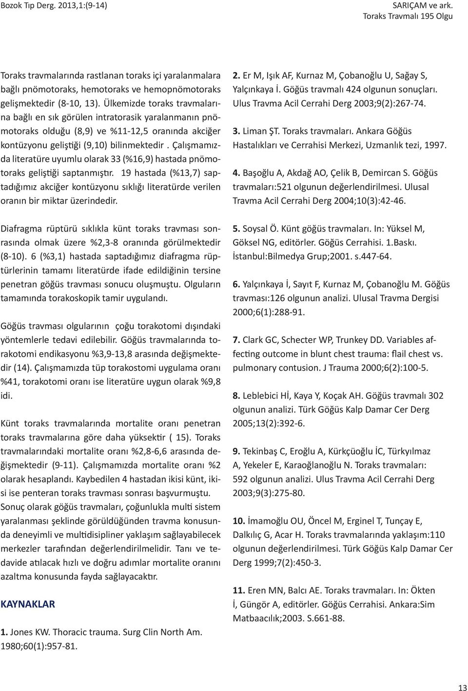 Ülkemizde toraks travmalarına bağlı en sık görülen intratorasik yaralanmanın pnömotoraks olduğu (8,9) ve %11-12,5 oranında akciğer kontüzyonu geliştiği (9,10) bilinmektedir.