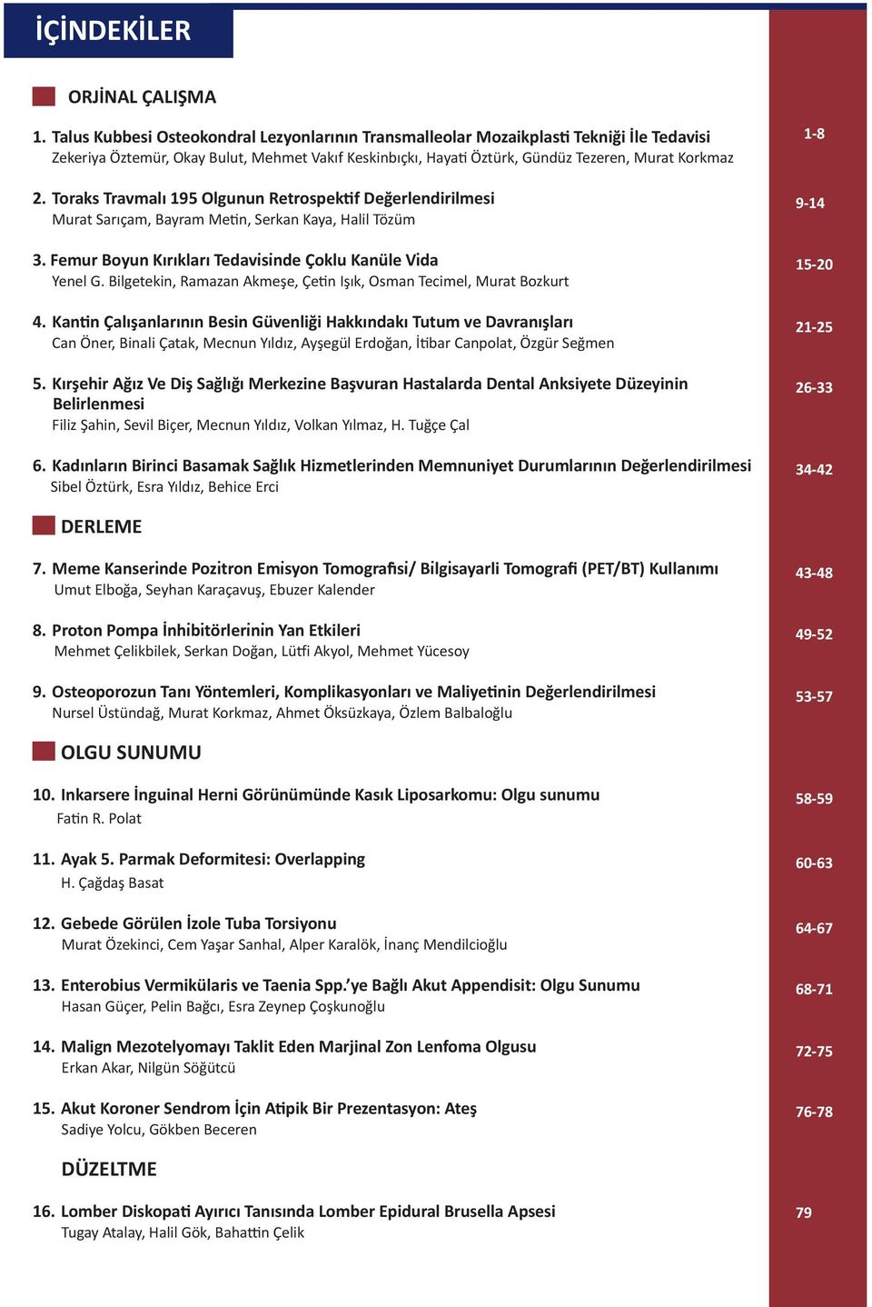 Toraks Travmalı 195 Olgunun Retrospektif Değerlendirilmesi Murat Sarıçam, Bayram Metin, Serkan Kaya, Halil Tözüm 3. Femur Boyun Kırıkları Tedaviṡiṅde Çoklu Kanüle Viḋa Yenel G.