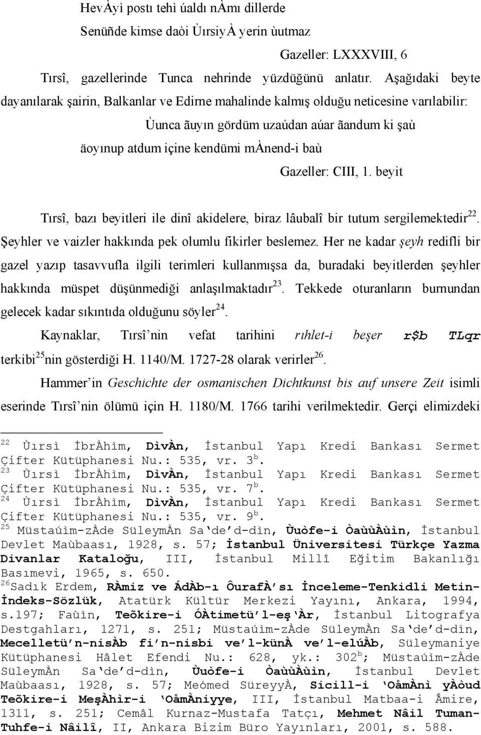 Gazeller: CIII, 1. beyit Tırsî, bazı beyitleri ile dinî akidelere, biraz lâubalî bir tutum sergilemektedir 22. Şeyhler ve vaizler hakkında pek olumlu fikirler beslemez.