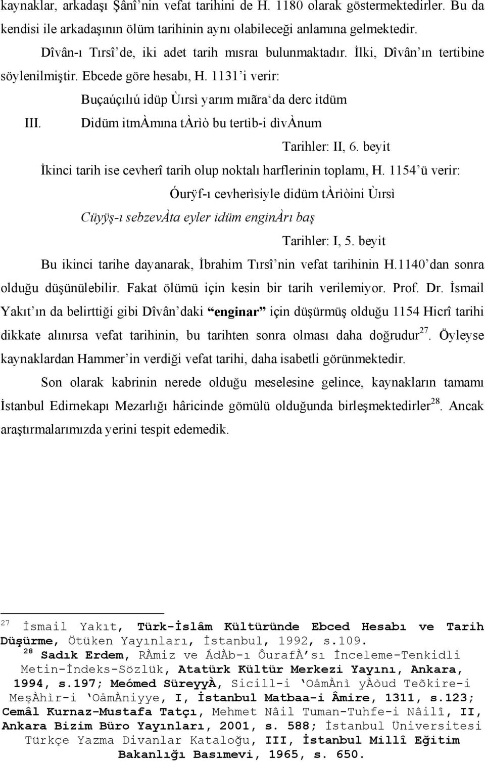 Didüm itmàmına tàrìò bu tertìb-i dìvànum Tarihler: II, 6. beyit İkinci tarih ise cevherî tarih olup noktalı harflerinin toplamı, H.