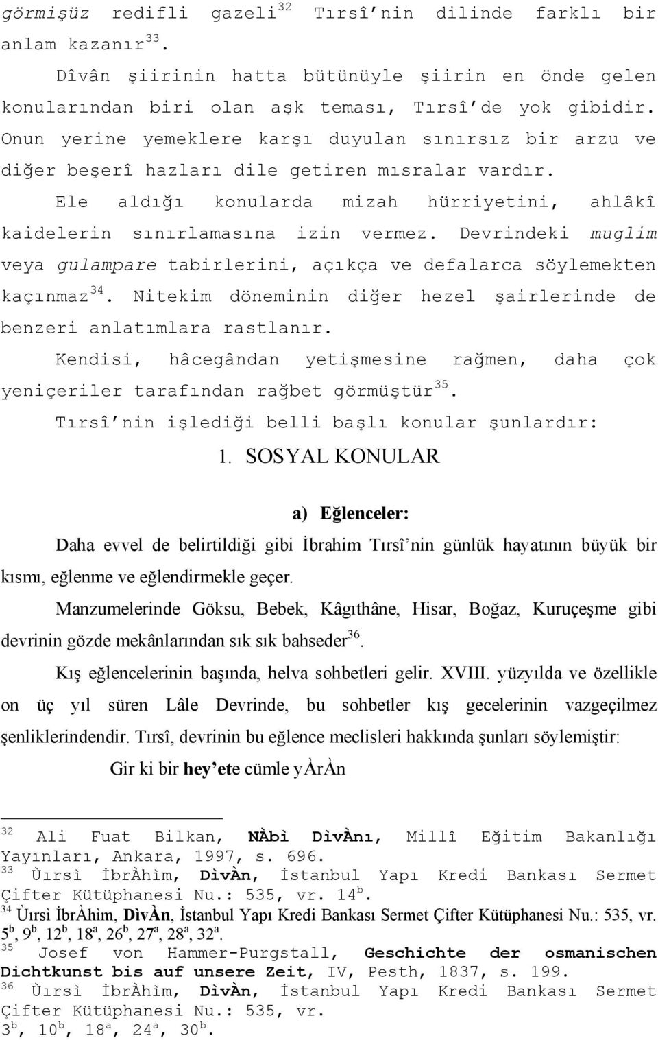 Devrindeki muglim veya gulampare tabirlerini, açıkça ve defalarca söylemekten kaçınmaz 34. Nitekim döneminin diğer hezel şairlerinde de benzeri anlatımlara rastlanır.