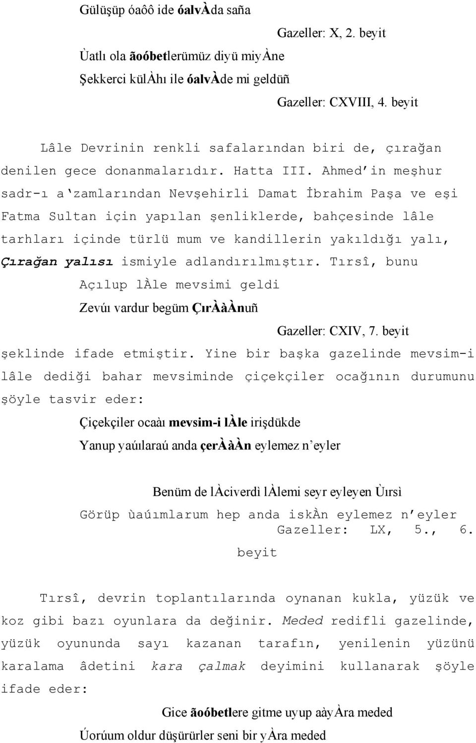 Ahmed in meşhur sadr-ı a zamlarından Nevşehirli Damat İbrahim Paşa ve eşi Fatma Sultan için yapılan şenliklerde, bahçesinde lâle tarhları içinde türlü mum ve kandillerin yakıldığı yalı, Çırağan