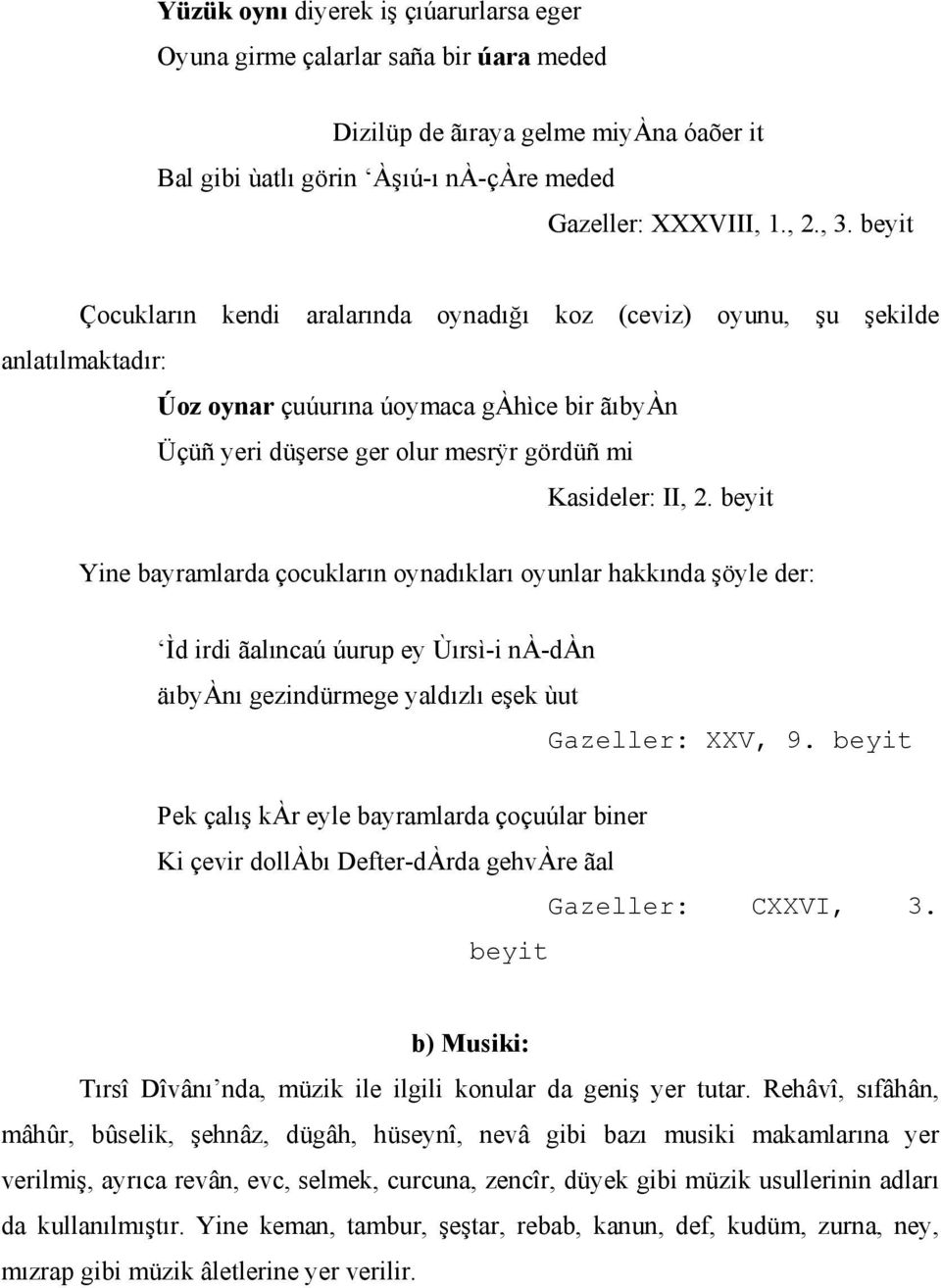 beyit Yine bayramlarda çocukların oynadıkları oyunlar hakkında şöyle der: Ìd irdi ãalıncaú úurup ey Ùırsì-i nà-dàn äıbyànı gezindürmege yaldızlı eşek ùut Gazeller: XXV, 9.