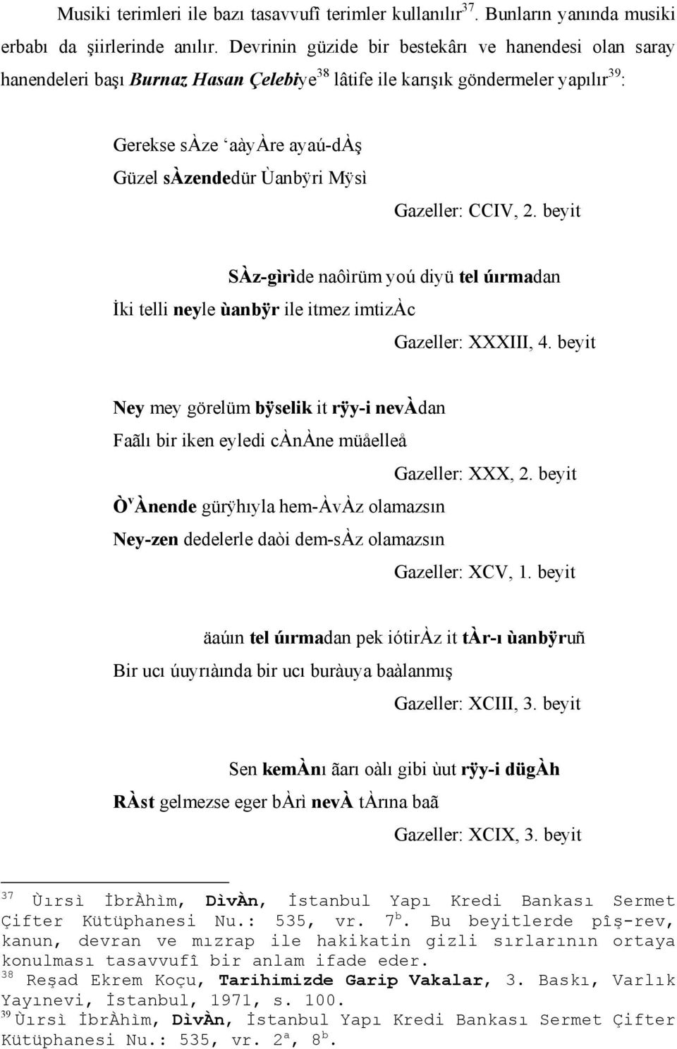 Gazeller: CCIV, 2. beyit SÀz-gìrìde naôìrüm yoú diyü tel úırmadan İki telli neyle ùanbÿr ile itmez imtizàc Gazeller: XXXIII, 4.