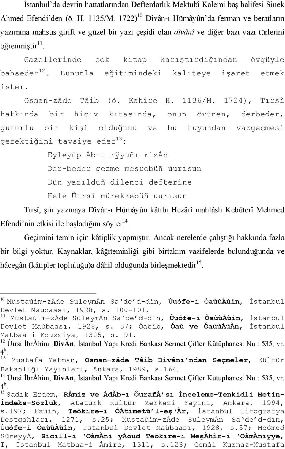 Gazellerinde çok kitap karıştırdığından övgüyle bahseder 12. Bununla eğitimindeki kaliteye işaret etmek ister. Osman-zâde Tâib (ö. Kahire H. 1136/M.