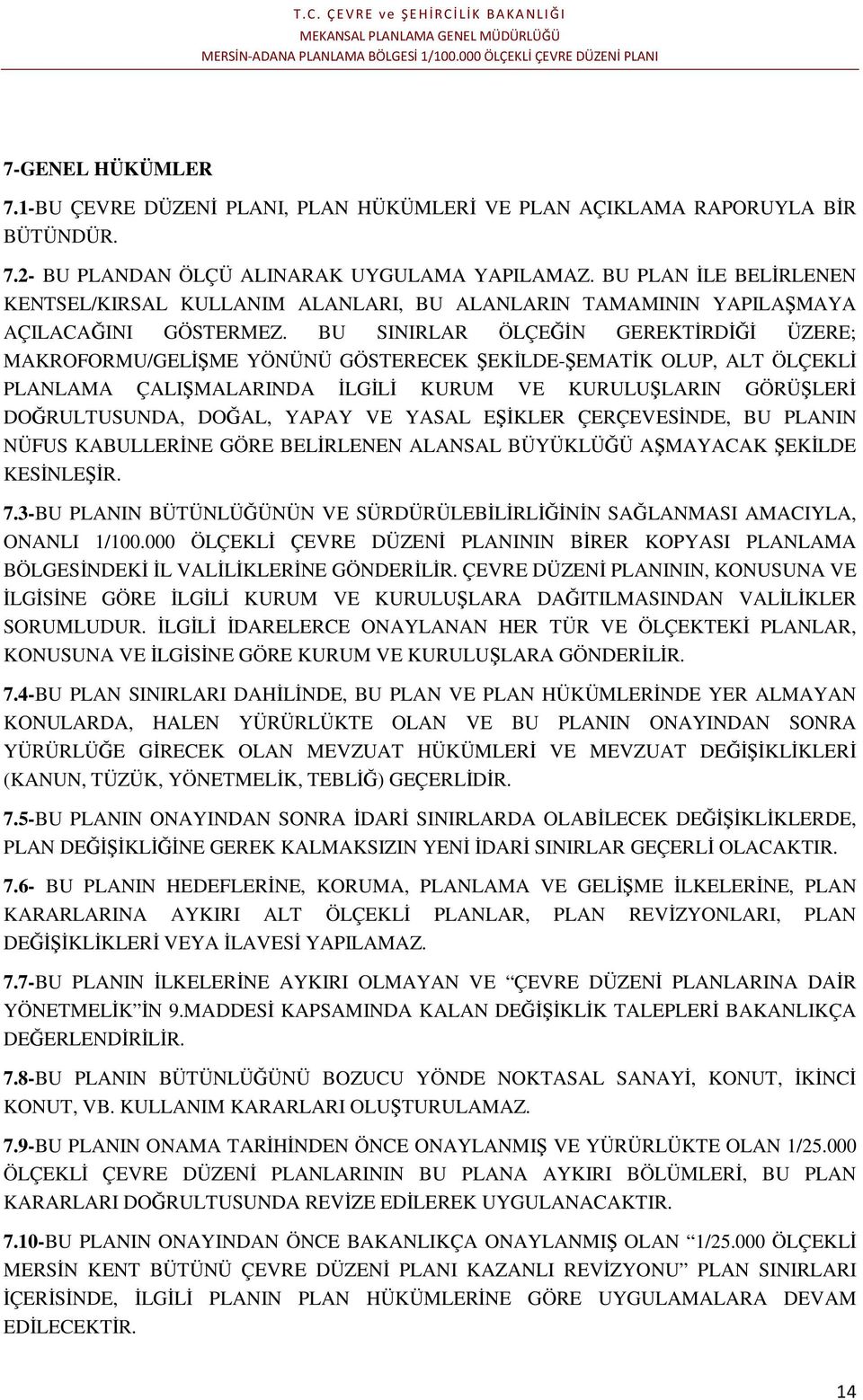 BU SINIRLAR ÖLÇEĞİN GEREKTİRDİĞİ ÜZERE; MAKROFORMU/GELİŞME YÖNÜNÜ GÖSTERECEK ŞEKİLDE-ŞEMATİK OLUP, ALT ÖLÇEKLİ PLANLAMA ÇALIŞMALARINDA İLGİLİ KURUM VE KURULUŞLARIN GÖRÜŞLERİ DOĞRULTUSUNDA, DOĞAL,