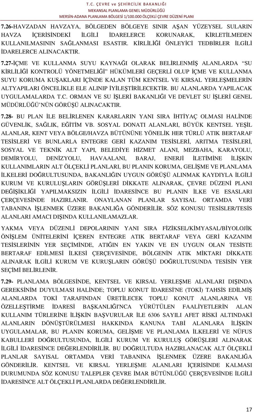 27-İÇME VE KULLANMA SUYU KAYNAĞI OLARAK BELİRLENMİŞ ALANLARDA SU KİRLİLİĞİ KONTROLÜ YÖNETMELİĞİ HÜKÜMLERİ GEÇERLİ OLUP İÇME VE KULLANMA SUYU KORUMA KUŞAKLARI İÇİNDE KALAN TÜM KENTSEL VE KIRSAL