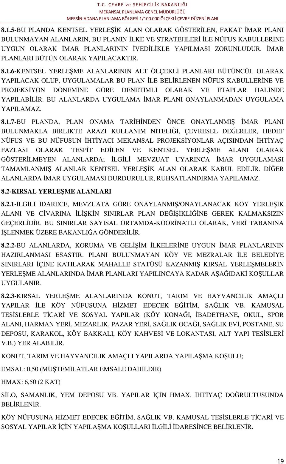 6-KENTSEL YERLEŞME ALANLARININ ALT ÖLÇEKLİ PLANLARI BÜTÜNCÜL OLARAK YAPILACAK OLUP, UYGULAMALAR BU PLAN İLE BELİRLENEN NÜFUS KABULLERİNE VE PROJEKSİYON DÖNEMİNE GÖRE DENETİMLİ OLARAK VE ETAPLAR