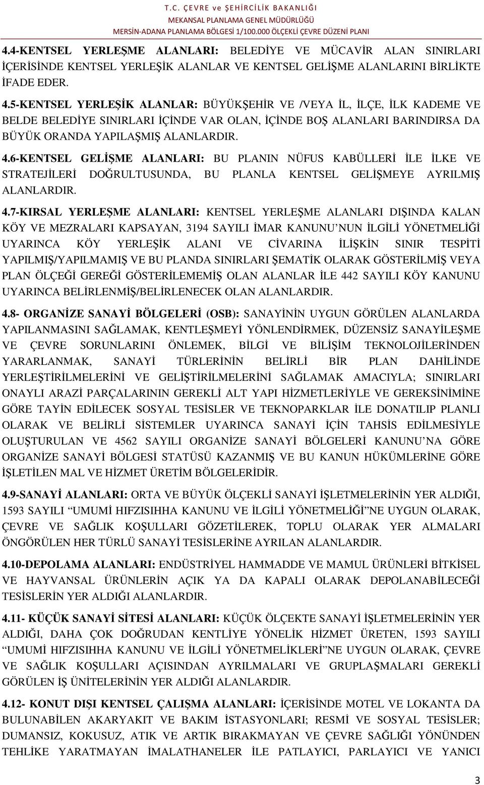 6-KENTSEL GELİŞME ALANLARI: BU PLANIN NÜFUS KABÜLLERİ İLE İLKE VE STRATEJİLERİ DOĞRULTUSUNDA, BU PLANLA KENTSEL GELİŞMEYE AYRILMIŞ ALANLARDIR. 4.