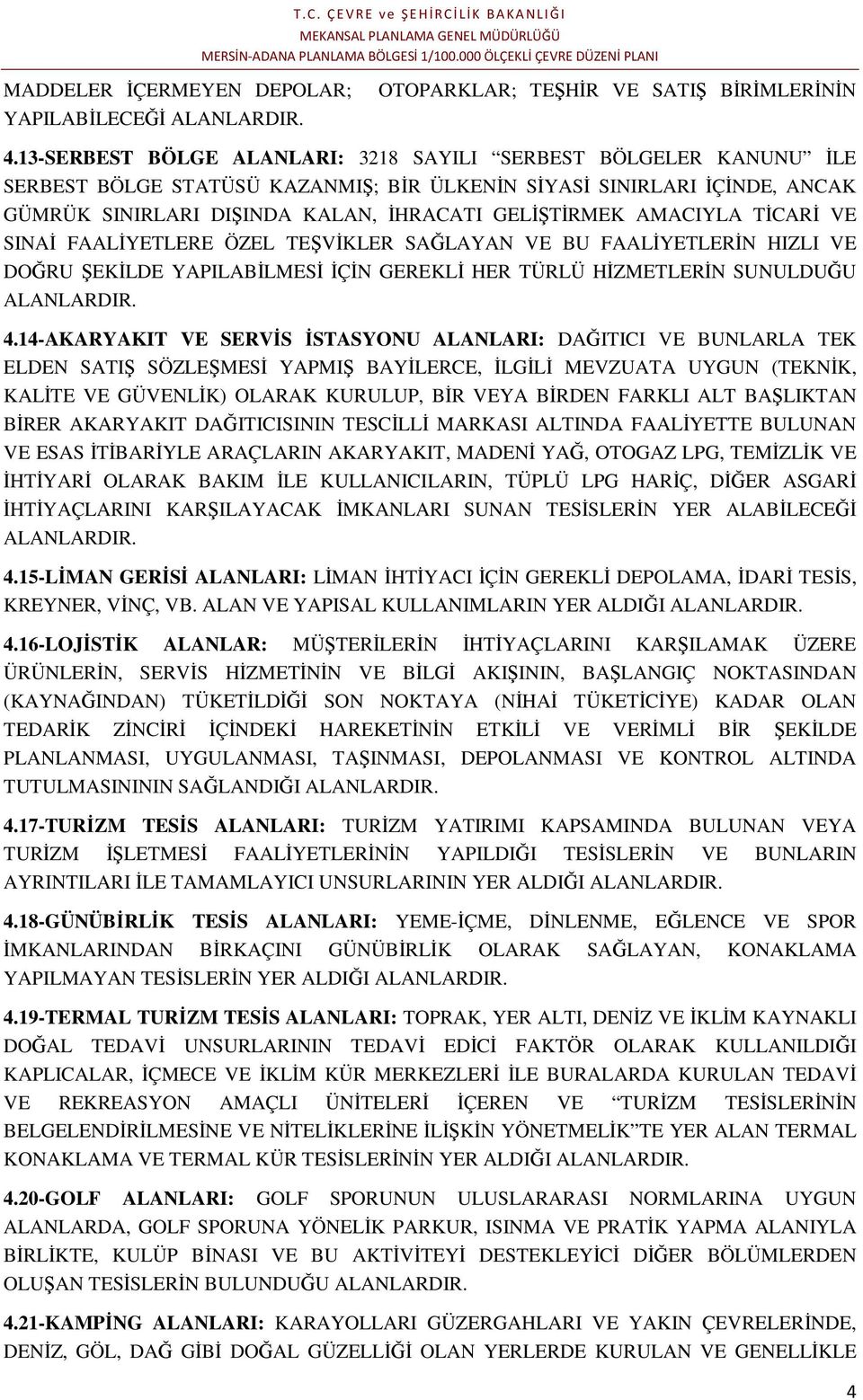 AMACIYLA TİCARİ VE SINAİ FAALİYETLERE ÖZEL TEŞVİKLER SAĞLAYAN VE BU FAALİYETLERİN HIZLI VE DOĞRU ŞEKİLDE YAPILABİLMESİ İÇİN GEREKLİ HER TÜRLÜ HİZMETLERİN SUNULDUĞU ALANLARDIR. 4.