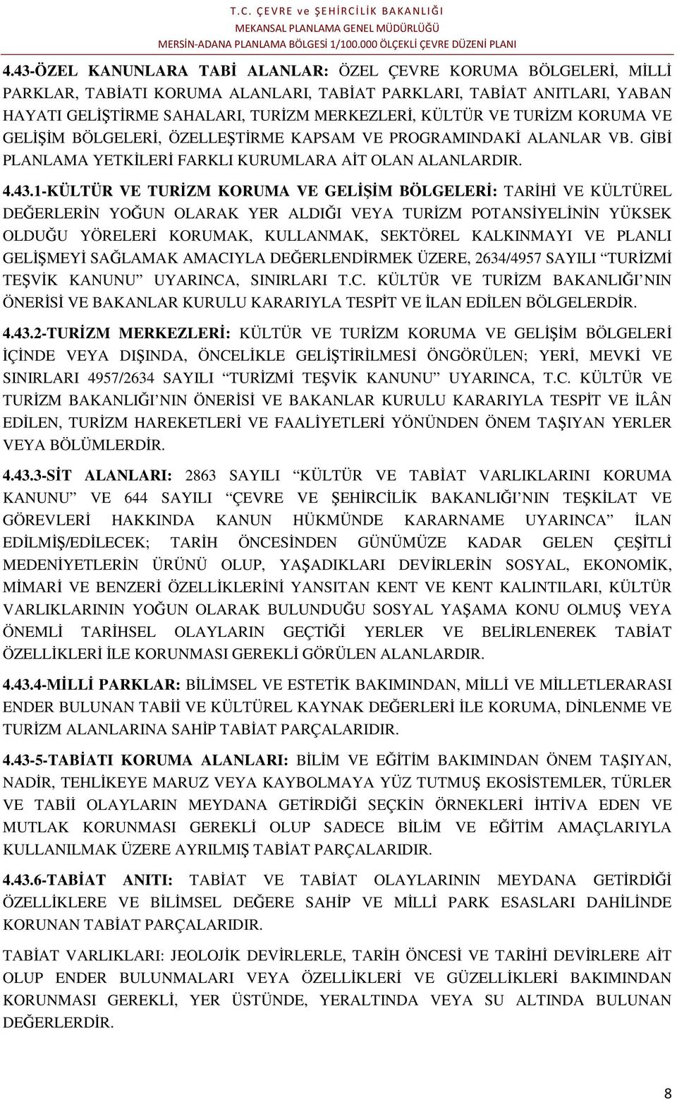 1-KÜLTÜR VE TURİZM KORUMA VE GELİŞİM BÖLGELERİ: TARİHİ VE KÜLTÜREL DEĞERLERİN YOĞUN OLARAK YER ALDIĞI VEYA TURİZM POTANSİYELİNİN YÜKSEK OLDUĞU YÖRELERİ KORUMAK, KULLANMAK, SEKTÖREL KALKINMAYI VE