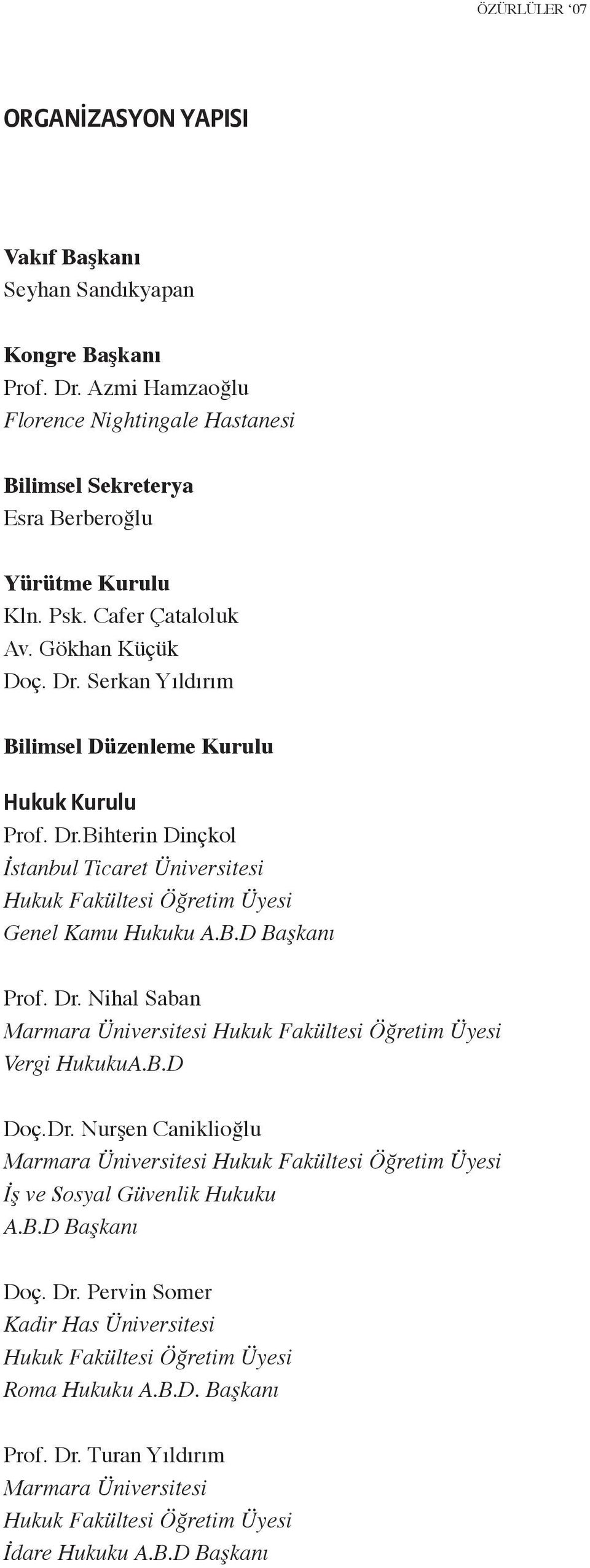 B.D Başkanı Prof. Dr. Nihal Saban Marmara Üniversitesi Hukuk Fakültesi Öğretim Üyesi Vergi HukukuA.B.D Doç.Dr. Nurşen Caniklioğlu Marmara Üniversitesi Hukuk Fakültesi Öğretim Üyesi İş ve Sosyal Güvenlik Hukuku A.