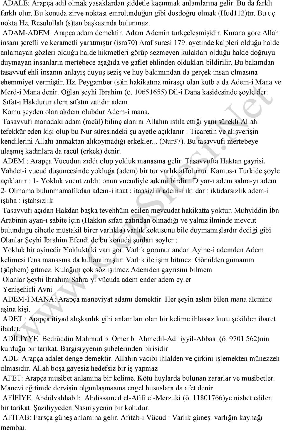 ayetinde kalpleri olduğu halde anlamayan gözleri olduğu halde hikmetleri görüp sezmeyen kulakları olduğu halde doğruyu duymayan insanların mertebece aşağıda ve gaflet ehlinden oldukları bildirilir.