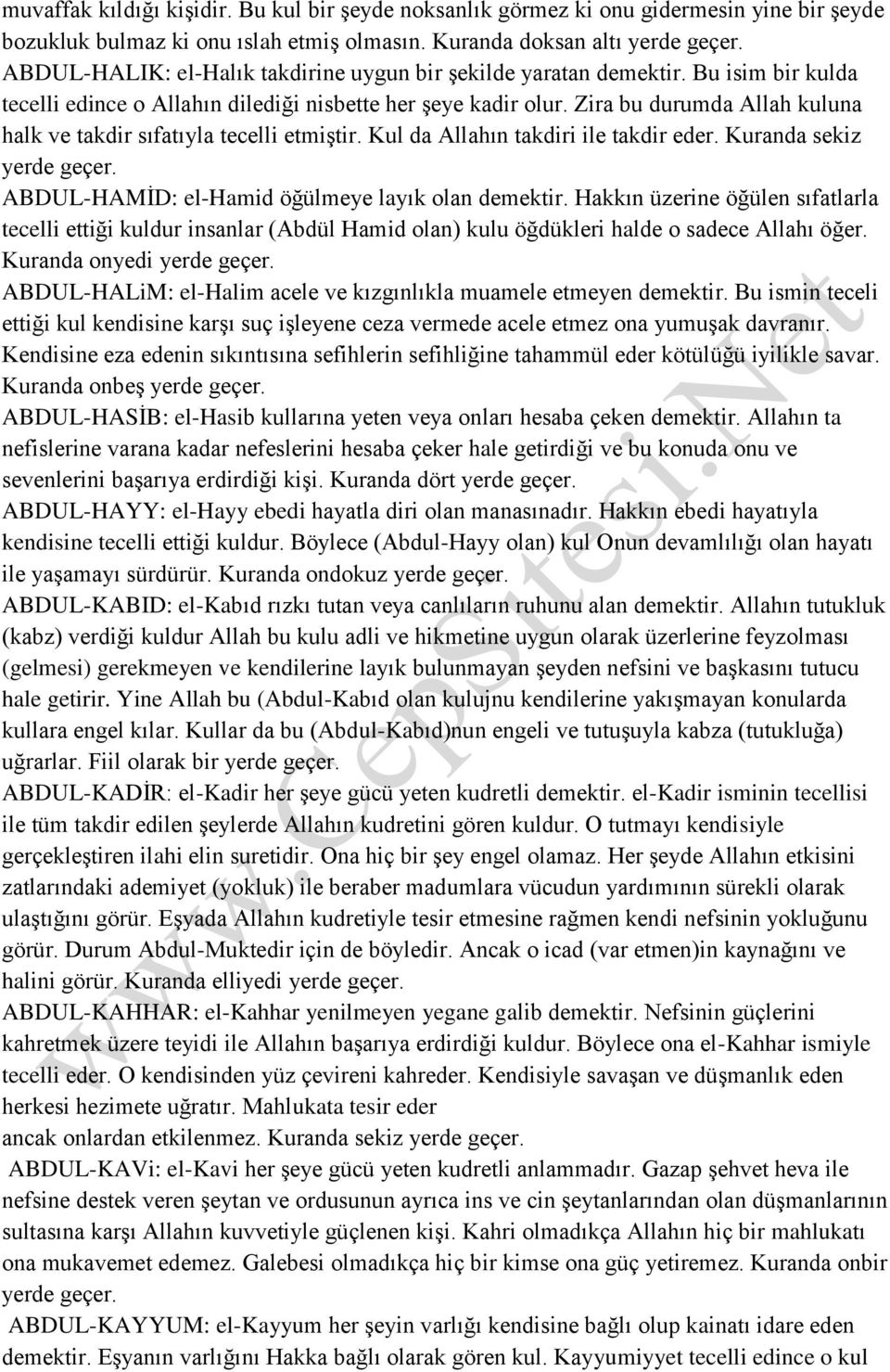 Zira bu durumda Allah kuluna halk ve takdir sıfatıyla tecelli etmiştir. Kul da Allahın takdiri ile takdir eder. Kuranda sekiz yerde geçer. ABDUL-HAMİD: el-hamid öğülmeye layık olan demektir.