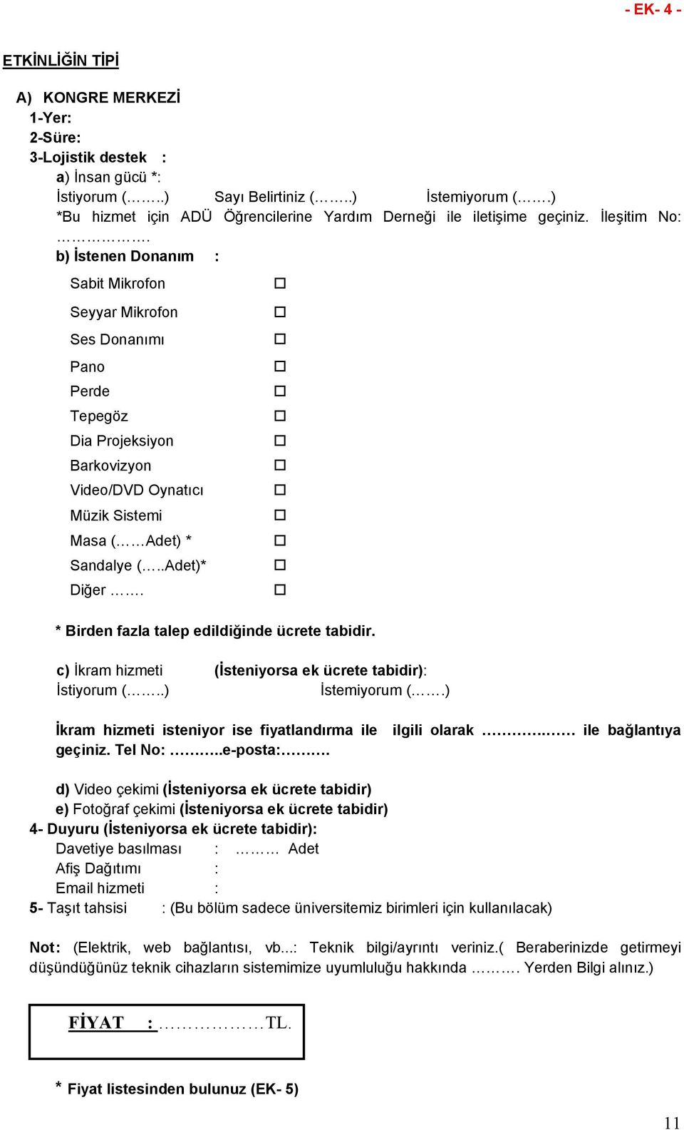 b) İstenen Donanım : Sabit Mikrofon Seyyar Mikrofon Ses Donanımı Pano Perde Tepegöz Dia Projeksiyon Barkovizyon Video/DVD Oynatıcı Müzik Sistemi Masa ( Adet) * Sandalye (..Adet)* Diğer.